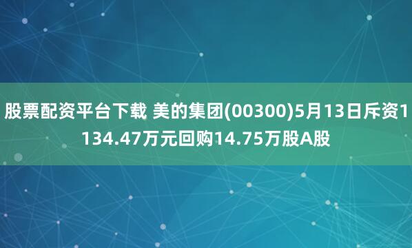 股票配资平台下载 美的集团(00300)5月13日斥资1134.47万元回购14.75万股A股